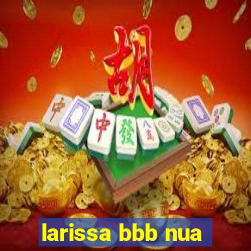 larissa bbb nua